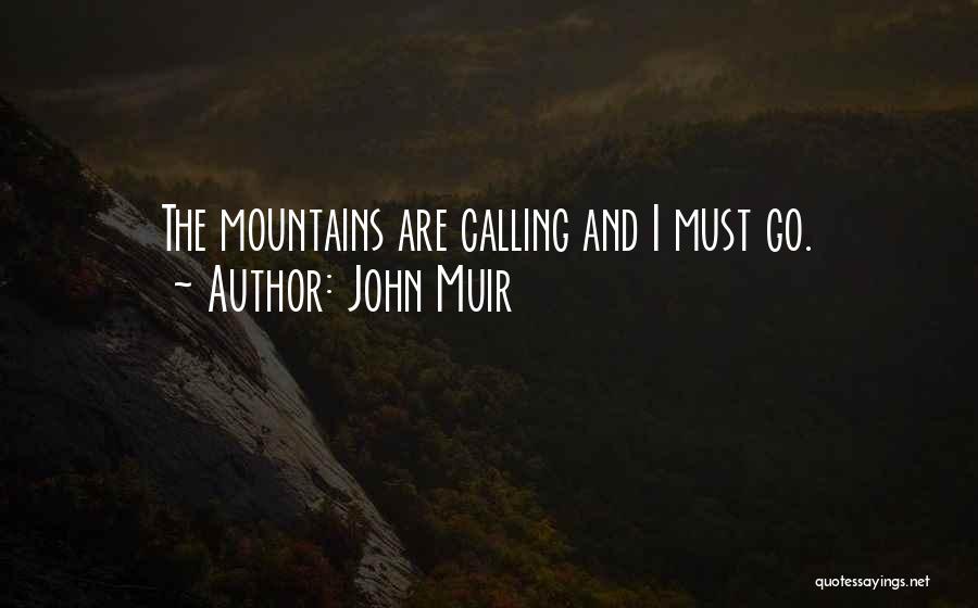 John Muir Quotes: The Mountains Are Calling And I Must Go.