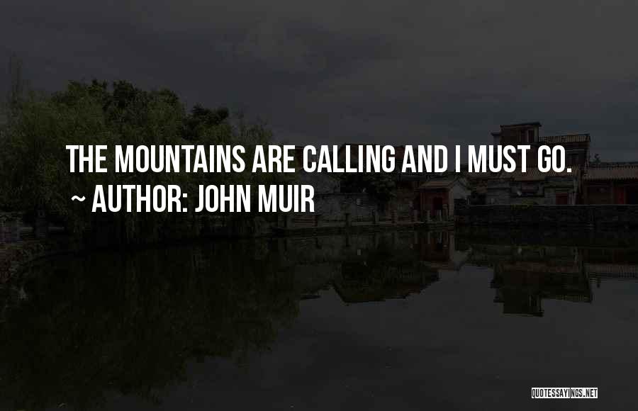 John Muir Quotes: The Mountains Are Calling And I Must Go.
