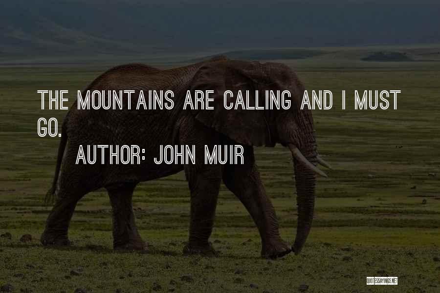 John Muir Quotes: The Mountains Are Calling And I Must Go.