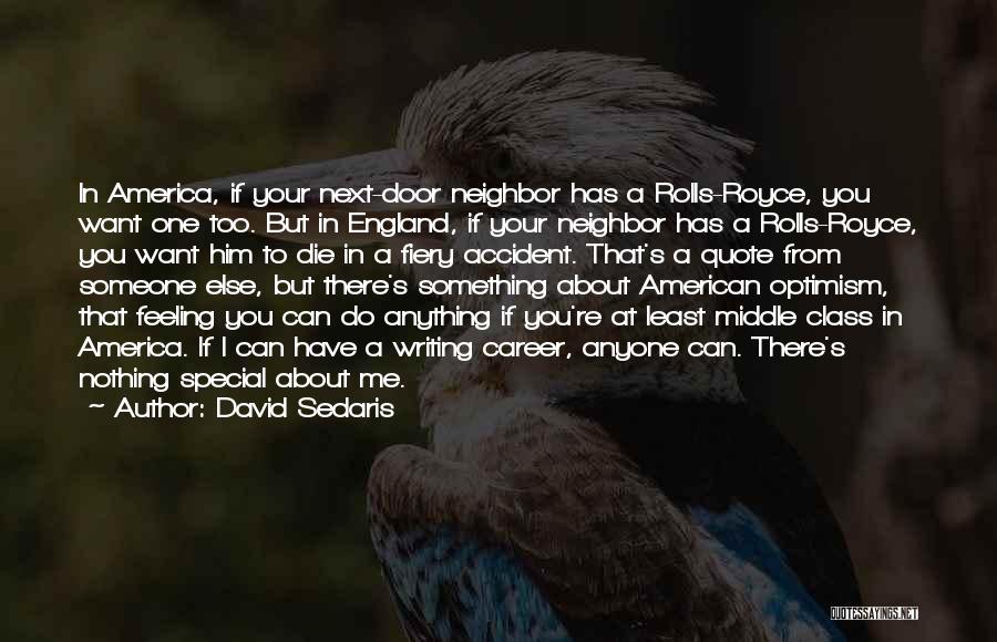 David Sedaris Quotes: In America, If Your Next-door Neighbor Has A Rolls-royce, You Want One Too. But In England, If Your Neighbor Has