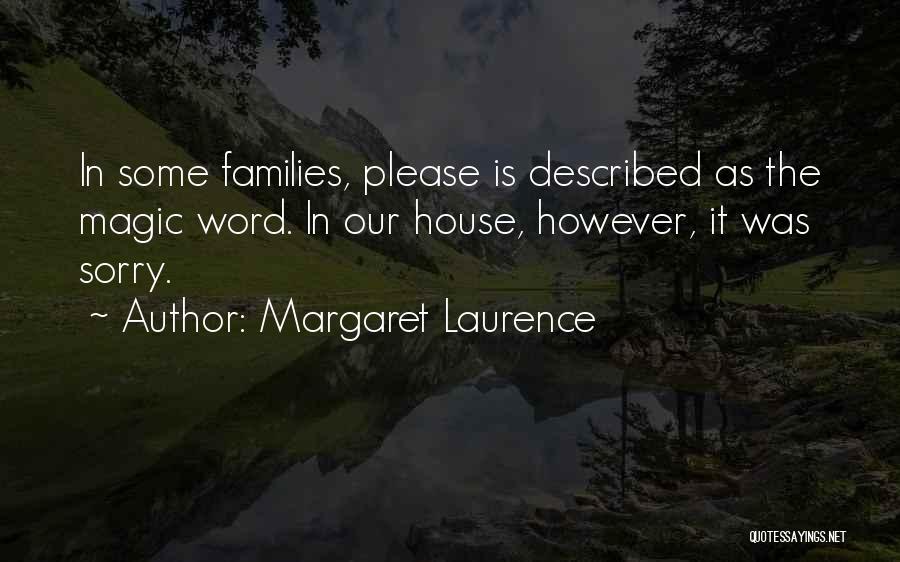 Margaret Laurence Quotes: In Some Families, Please Is Described As The Magic Word. In Our House, However, It Was Sorry.