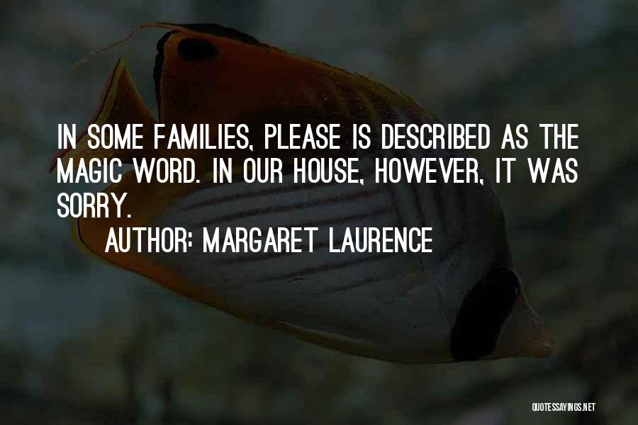 Margaret Laurence Quotes: In Some Families, Please Is Described As The Magic Word. In Our House, However, It Was Sorry.