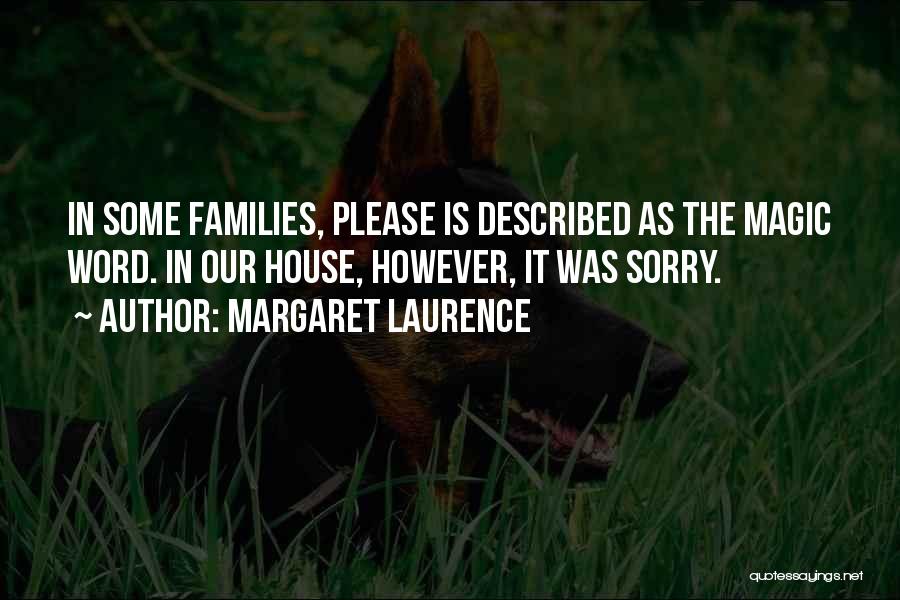 Margaret Laurence Quotes: In Some Families, Please Is Described As The Magic Word. In Our House, However, It Was Sorry.