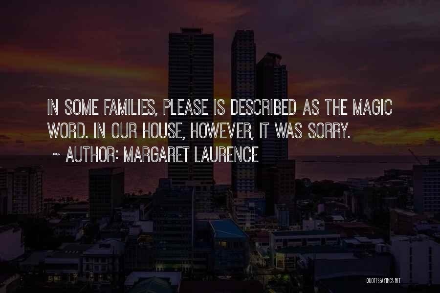 Margaret Laurence Quotes: In Some Families, Please Is Described As The Magic Word. In Our House, However, It Was Sorry.
