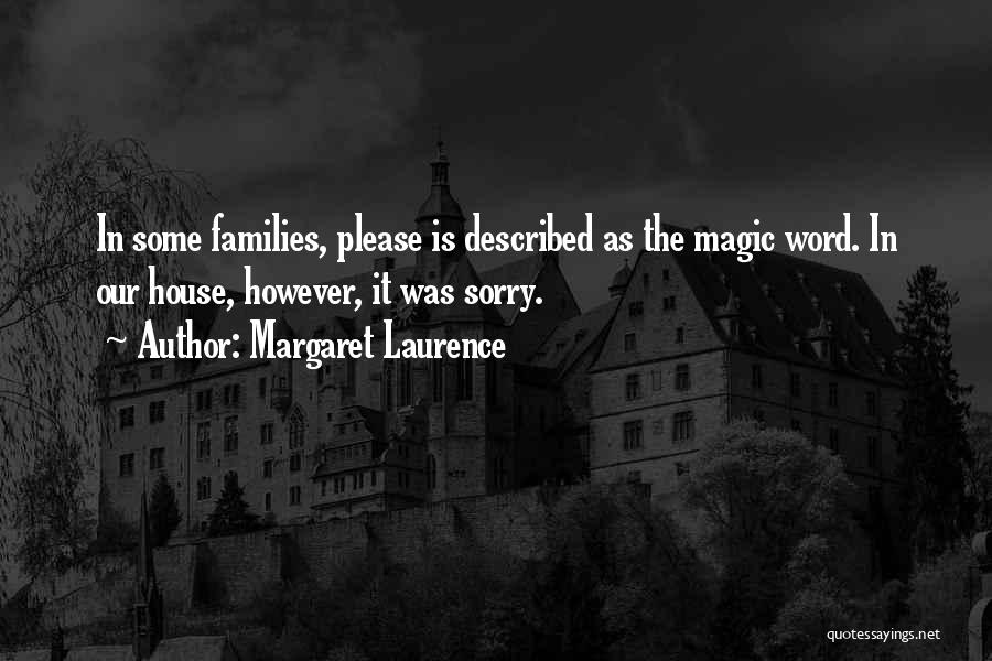 Margaret Laurence Quotes: In Some Families, Please Is Described As The Magic Word. In Our House, However, It Was Sorry.