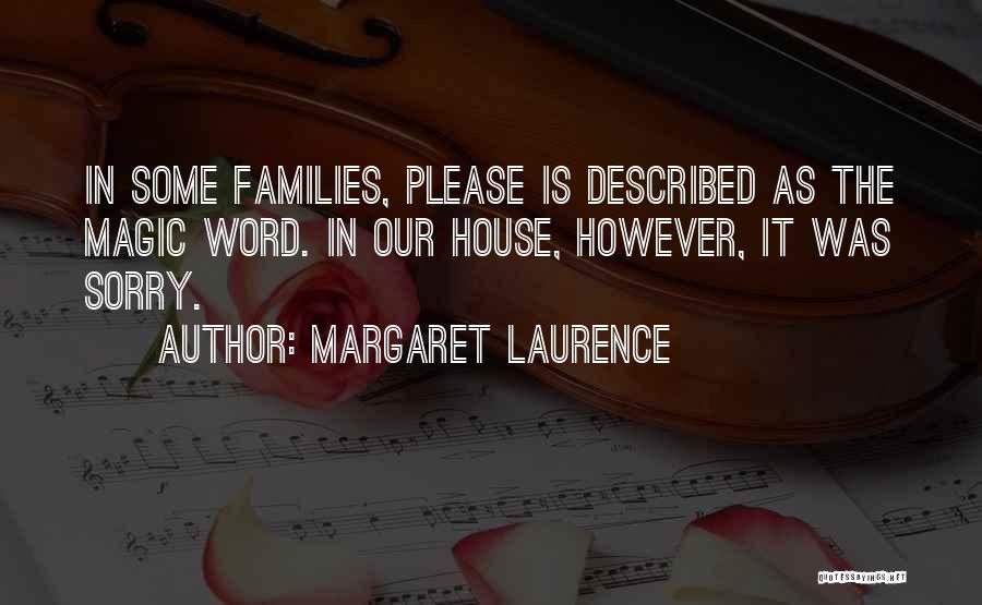 Margaret Laurence Quotes: In Some Families, Please Is Described As The Magic Word. In Our House, However, It Was Sorry.