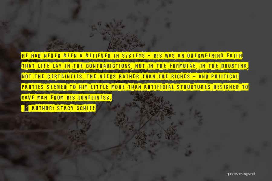 Stacy Schiff Quotes: He Had Never Been A Believer In Systems - His Was An Overweening Faith That Life Lay In The Contradictions,