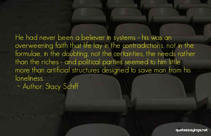 Stacy Schiff Quotes: He Had Never Been A Believer In Systems - His Was An Overweening Faith That Life Lay In The Contradictions,