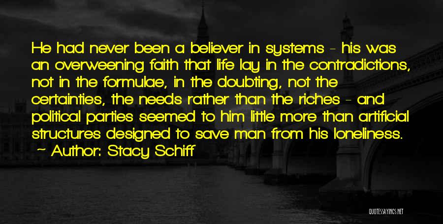 Stacy Schiff Quotes: He Had Never Been A Believer In Systems - His Was An Overweening Faith That Life Lay In The Contradictions,