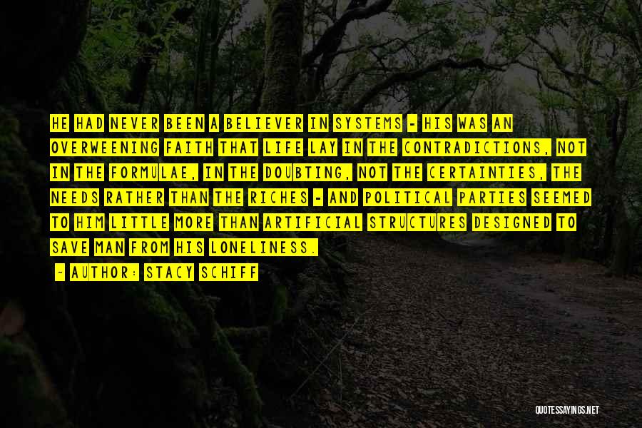 Stacy Schiff Quotes: He Had Never Been A Believer In Systems - His Was An Overweening Faith That Life Lay In The Contradictions,