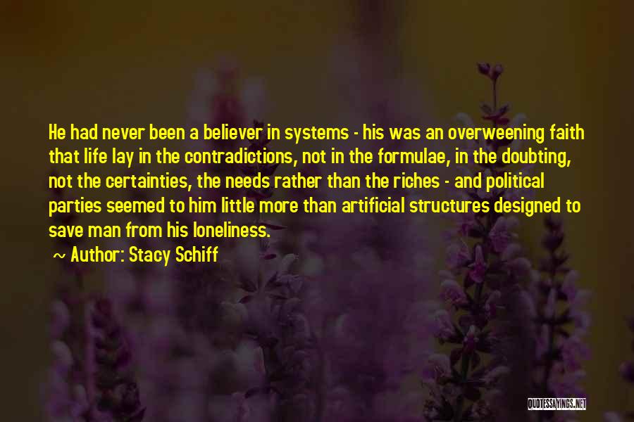 Stacy Schiff Quotes: He Had Never Been A Believer In Systems - His Was An Overweening Faith That Life Lay In The Contradictions,