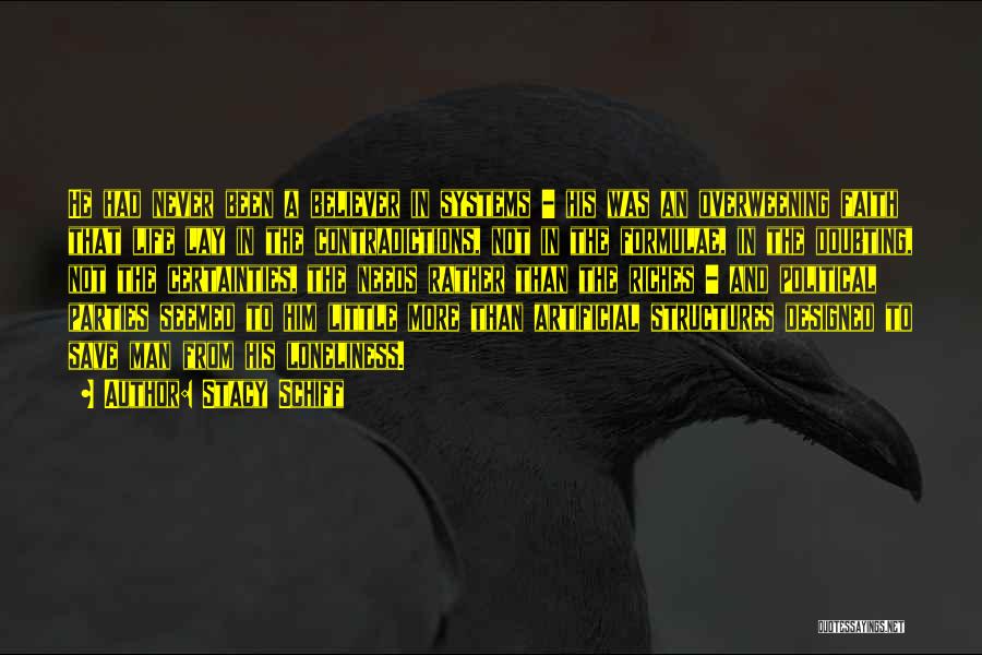 Stacy Schiff Quotes: He Had Never Been A Believer In Systems - His Was An Overweening Faith That Life Lay In The Contradictions,