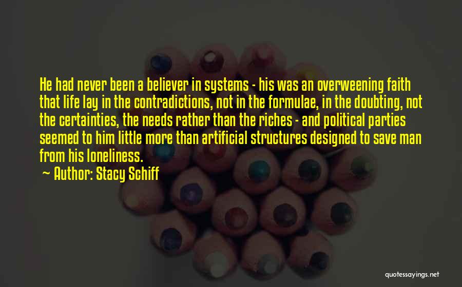 Stacy Schiff Quotes: He Had Never Been A Believer In Systems - His Was An Overweening Faith That Life Lay In The Contradictions,