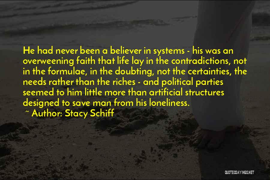 Stacy Schiff Quotes: He Had Never Been A Believer In Systems - His Was An Overweening Faith That Life Lay In The Contradictions,