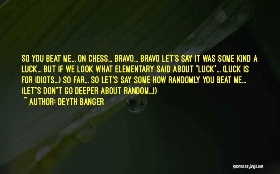 Deyth Banger Quotes: So You Beat Me... On Chess... Bravo... Bravo Let's Say It Was Some Kind A Luck... But If We Look