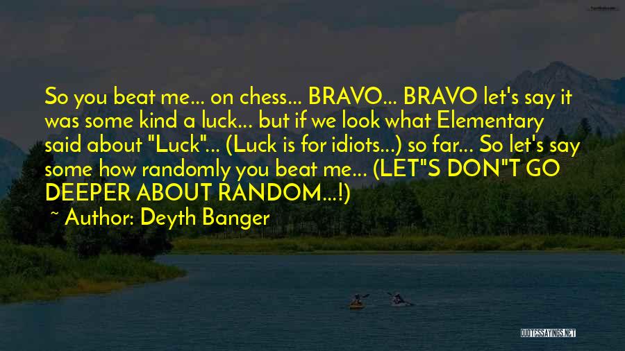 Deyth Banger Quotes: So You Beat Me... On Chess... Bravo... Bravo Let's Say It Was Some Kind A Luck... But If We Look