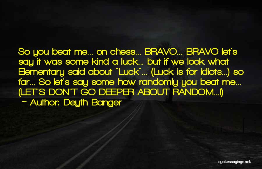 Deyth Banger Quotes: So You Beat Me... On Chess... Bravo... Bravo Let's Say It Was Some Kind A Luck... But If We Look