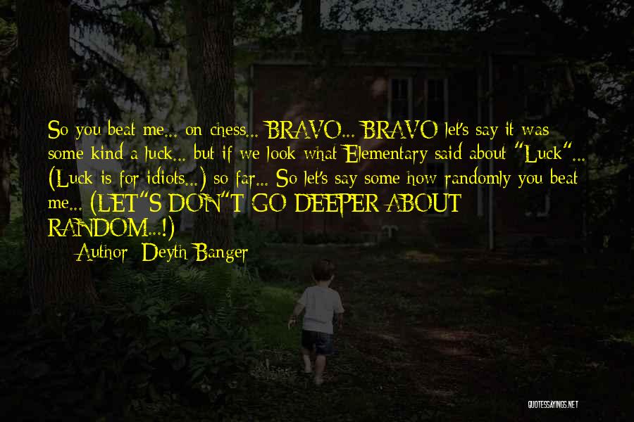 Deyth Banger Quotes: So You Beat Me... On Chess... Bravo... Bravo Let's Say It Was Some Kind A Luck... But If We Look
