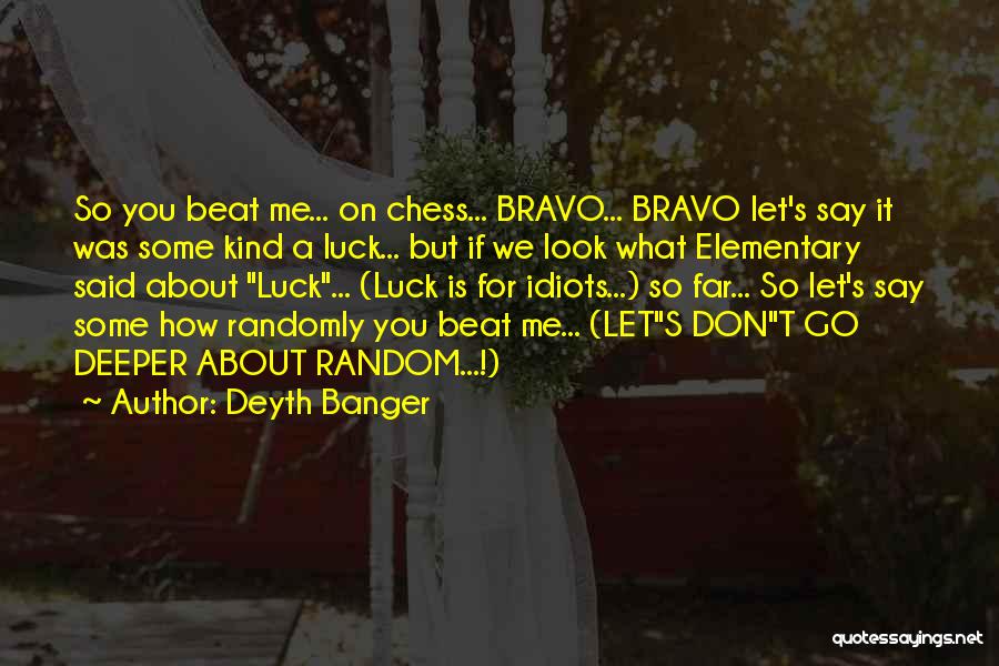 Deyth Banger Quotes: So You Beat Me... On Chess... Bravo... Bravo Let's Say It Was Some Kind A Luck... But If We Look