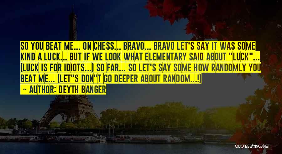 Deyth Banger Quotes: So You Beat Me... On Chess... Bravo... Bravo Let's Say It Was Some Kind A Luck... But If We Look