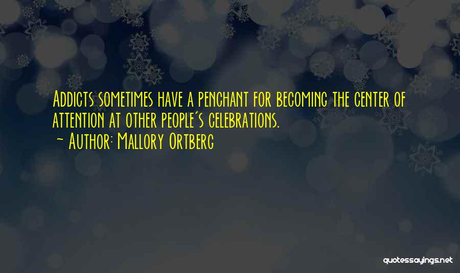 Mallory Ortberg Quotes: Addicts Sometimes Have A Penchant For Becoming The Center Of Attention At Other People's Celebrations.