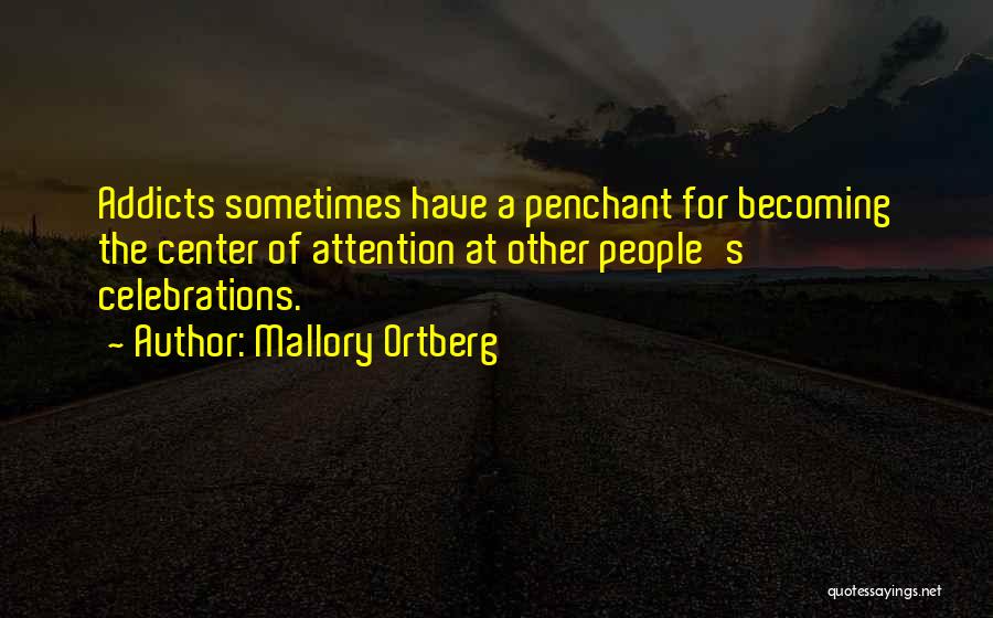 Mallory Ortberg Quotes: Addicts Sometimes Have A Penchant For Becoming The Center Of Attention At Other People's Celebrations.