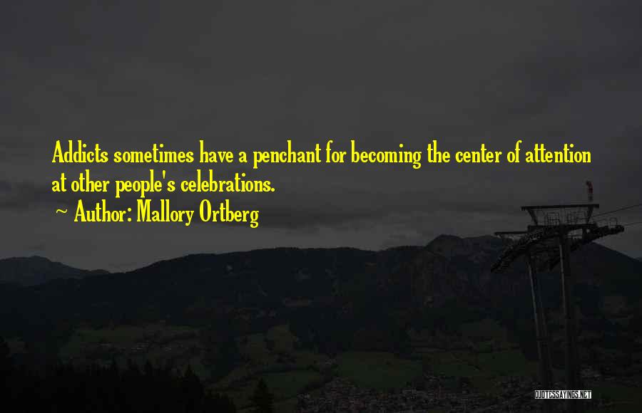 Mallory Ortberg Quotes: Addicts Sometimes Have A Penchant For Becoming The Center Of Attention At Other People's Celebrations.