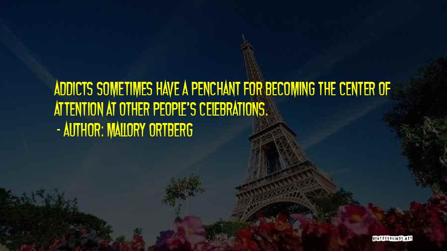 Mallory Ortberg Quotes: Addicts Sometimes Have A Penchant For Becoming The Center Of Attention At Other People's Celebrations.