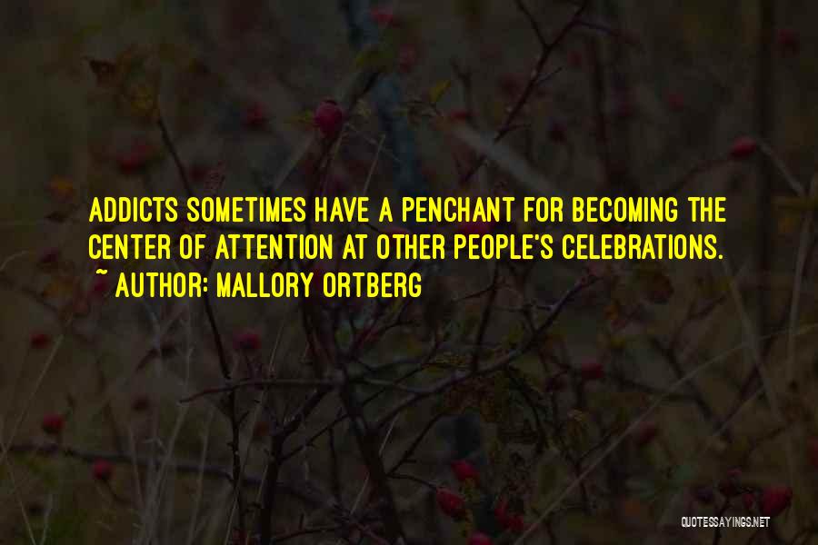 Mallory Ortberg Quotes: Addicts Sometimes Have A Penchant For Becoming The Center Of Attention At Other People's Celebrations.