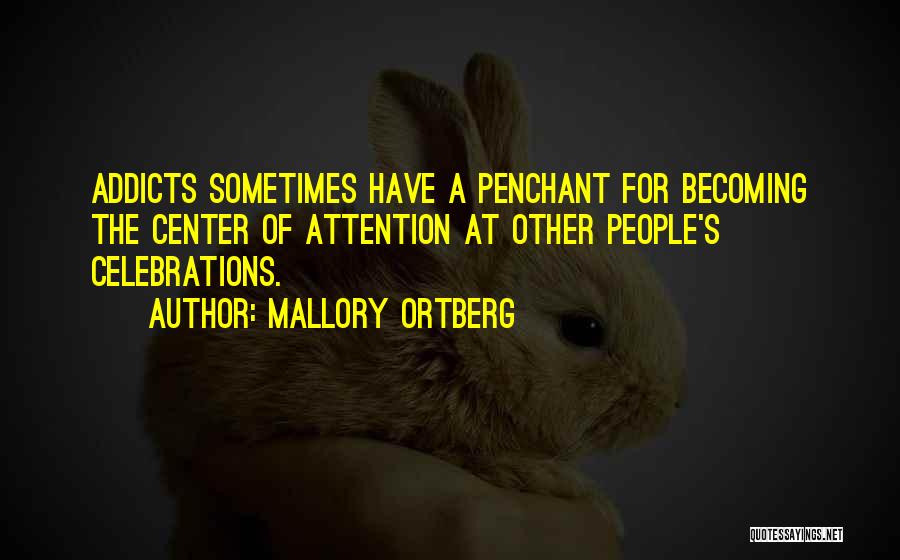 Mallory Ortberg Quotes: Addicts Sometimes Have A Penchant For Becoming The Center Of Attention At Other People's Celebrations.