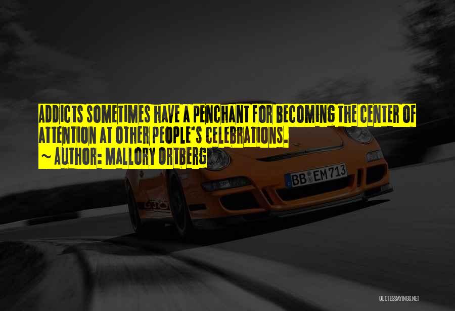 Mallory Ortberg Quotes: Addicts Sometimes Have A Penchant For Becoming The Center Of Attention At Other People's Celebrations.