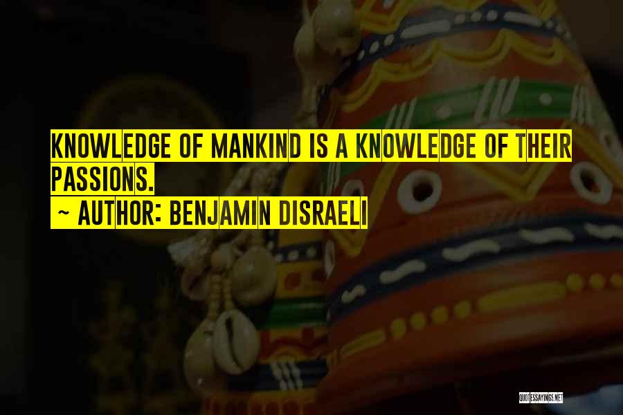 Benjamin Disraeli Quotes: Knowledge Of Mankind Is A Knowledge Of Their Passions.