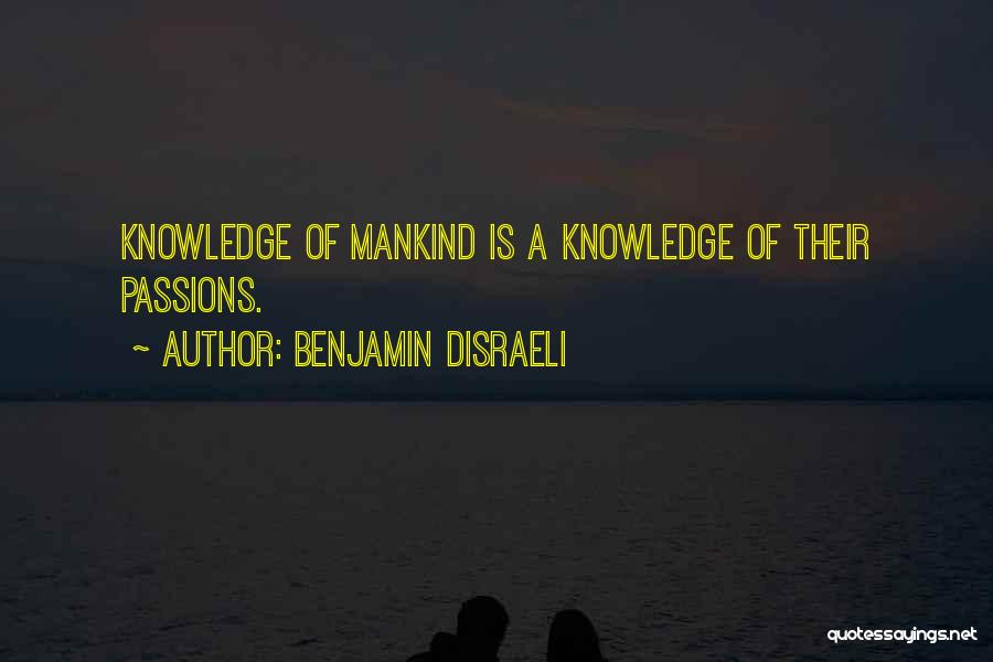 Benjamin Disraeli Quotes: Knowledge Of Mankind Is A Knowledge Of Their Passions.