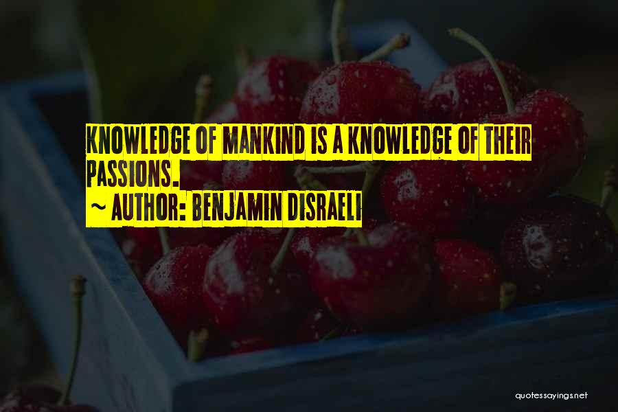Benjamin Disraeli Quotes: Knowledge Of Mankind Is A Knowledge Of Their Passions.