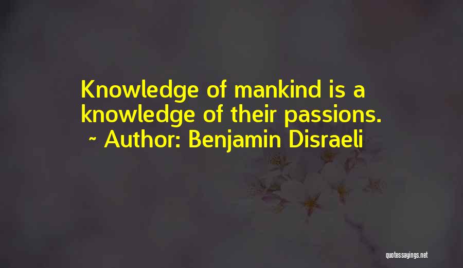 Benjamin Disraeli Quotes: Knowledge Of Mankind Is A Knowledge Of Their Passions.