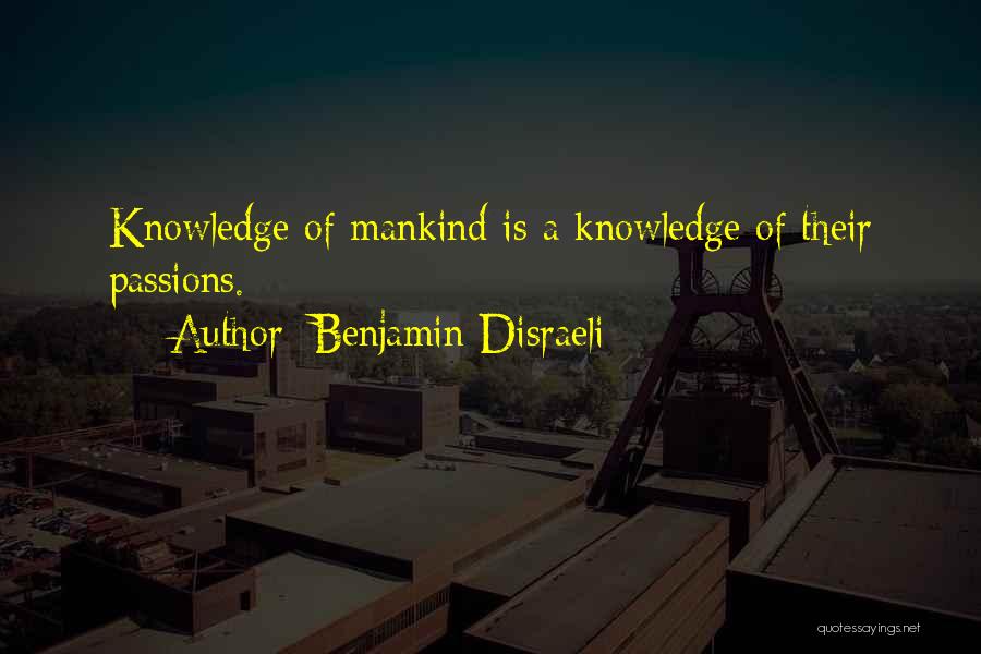 Benjamin Disraeli Quotes: Knowledge Of Mankind Is A Knowledge Of Their Passions.