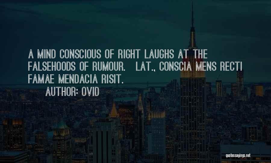 Ovid Quotes: A Mind Conscious Of Right Laughs At The Falsehoods Of Rumour.[lat., Conscia Mens Recti Famae Mendacia Risit.]