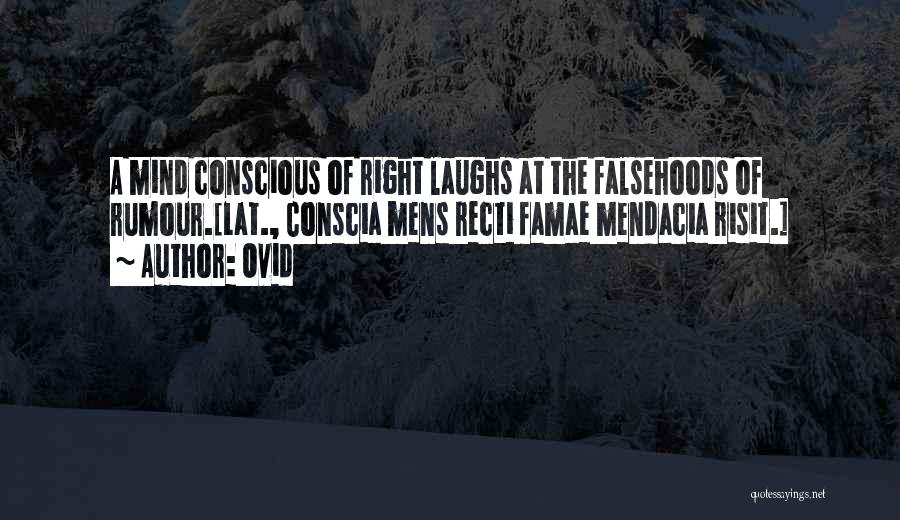 Ovid Quotes: A Mind Conscious Of Right Laughs At The Falsehoods Of Rumour.[lat., Conscia Mens Recti Famae Mendacia Risit.]