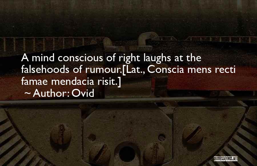 Ovid Quotes: A Mind Conscious Of Right Laughs At The Falsehoods Of Rumour.[lat., Conscia Mens Recti Famae Mendacia Risit.]