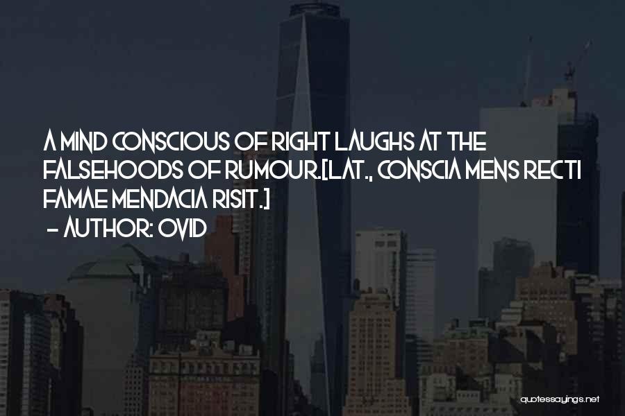 Ovid Quotes: A Mind Conscious Of Right Laughs At The Falsehoods Of Rumour.[lat., Conscia Mens Recti Famae Mendacia Risit.]