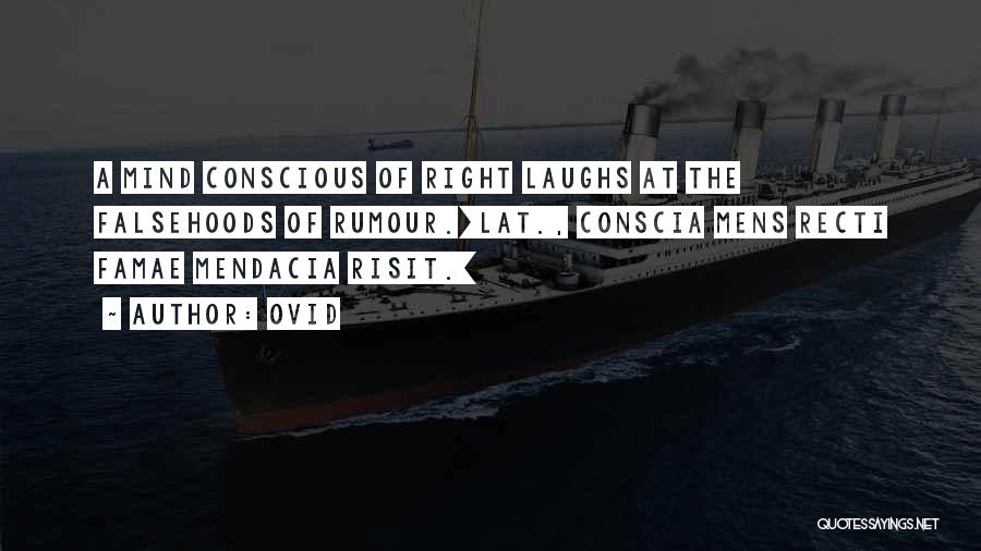 Ovid Quotes: A Mind Conscious Of Right Laughs At The Falsehoods Of Rumour.[lat., Conscia Mens Recti Famae Mendacia Risit.]