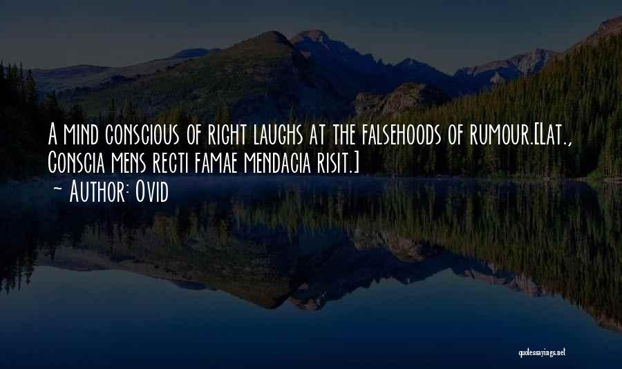 Ovid Quotes: A Mind Conscious Of Right Laughs At The Falsehoods Of Rumour.[lat., Conscia Mens Recti Famae Mendacia Risit.]