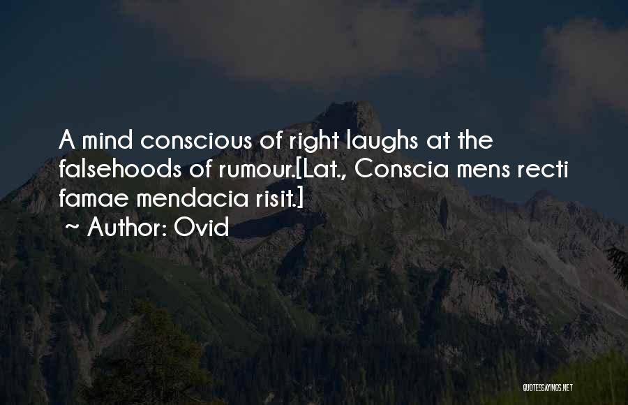 Ovid Quotes: A Mind Conscious Of Right Laughs At The Falsehoods Of Rumour.[lat., Conscia Mens Recti Famae Mendacia Risit.]
