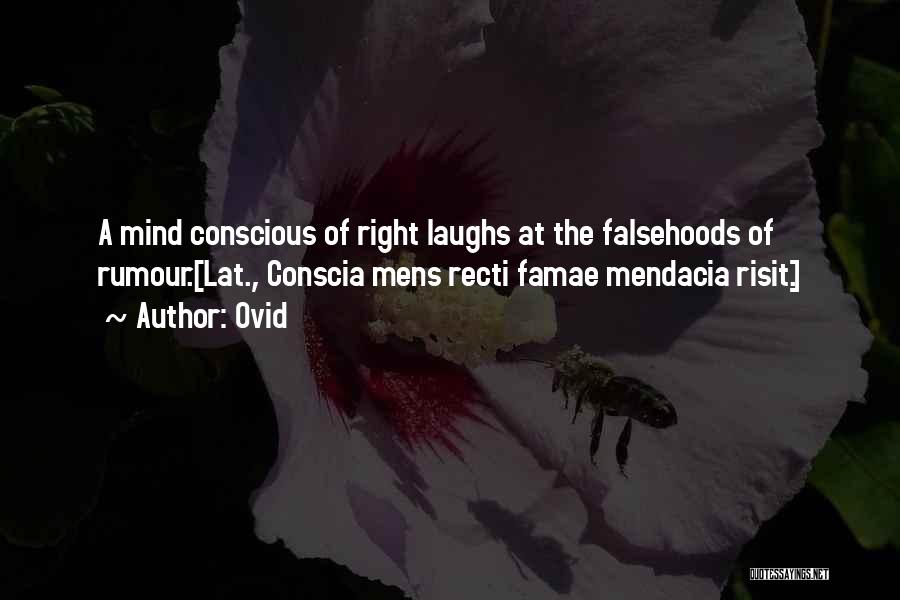 Ovid Quotes: A Mind Conscious Of Right Laughs At The Falsehoods Of Rumour.[lat., Conscia Mens Recti Famae Mendacia Risit.]