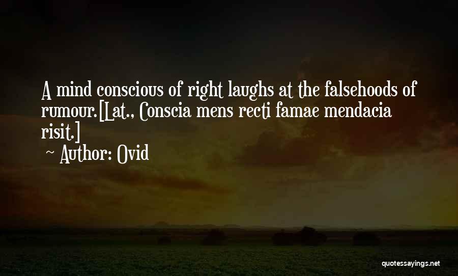 Ovid Quotes: A Mind Conscious Of Right Laughs At The Falsehoods Of Rumour.[lat., Conscia Mens Recti Famae Mendacia Risit.]