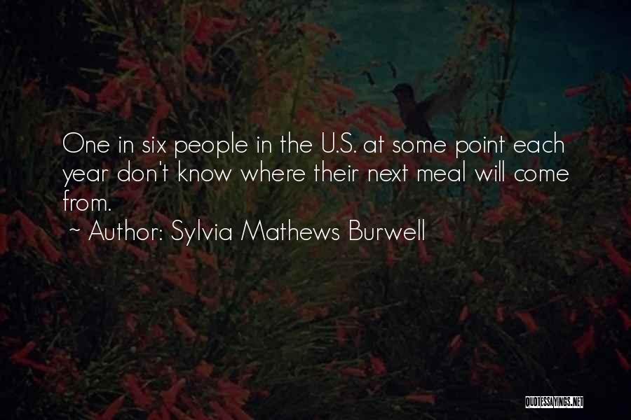 Sylvia Mathews Burwell Quotes: One In Six People In The U.s. At Some Point Each Year Don't Know Where Their Next Meal Will Come