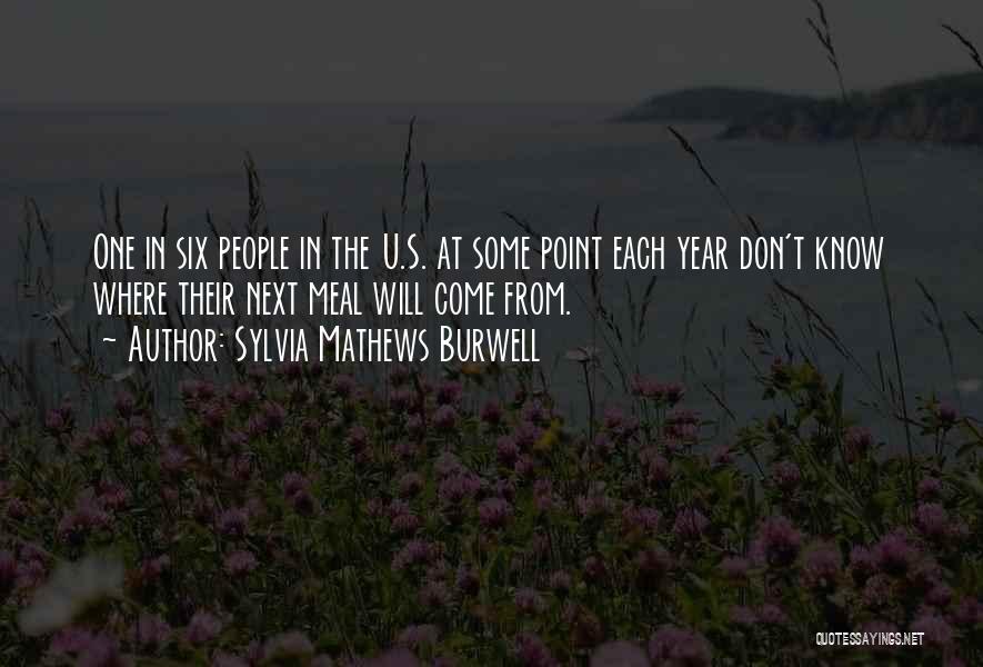 Sylvia Mathews Burwell Quotes: One In Six People In The U.s. At Some Point Each Year Don't Know Where Their Next Meal Will Come