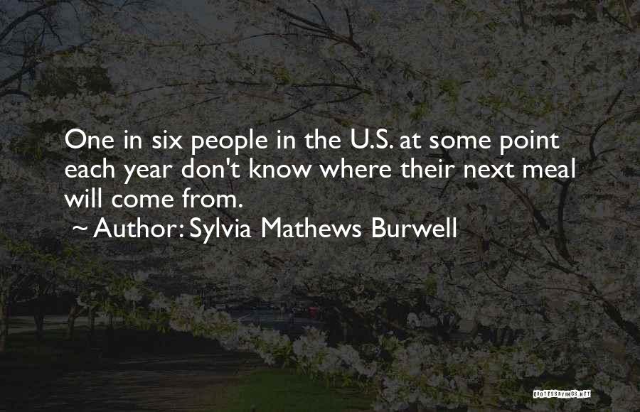 Sylvia Mathews Burwell Quotes: One In Six People In The U.s. At Some Point Each Year Don't Know Where Their Next Meal Will Come