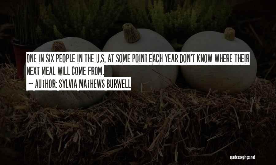 Sylvia Mathews Burwell Quotes: One In Six People In The U.s. At Some Point Each Year Don't Know Where Their Next Meal Will Come