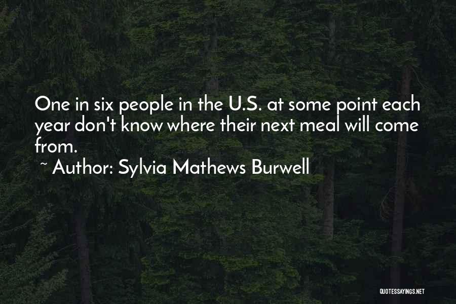 Sylvia Mathews Burwell Quotes: One In Six People In The U.s. At Some Point Each Year Don't Know Where Their Next Meal Will Come